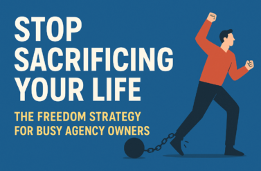 Stop Sacrificing Your Life: The Freedom Strategy for Busy Agency Owners