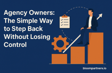 Agency Owners: The Simple Way to Step Back Without Losing Control