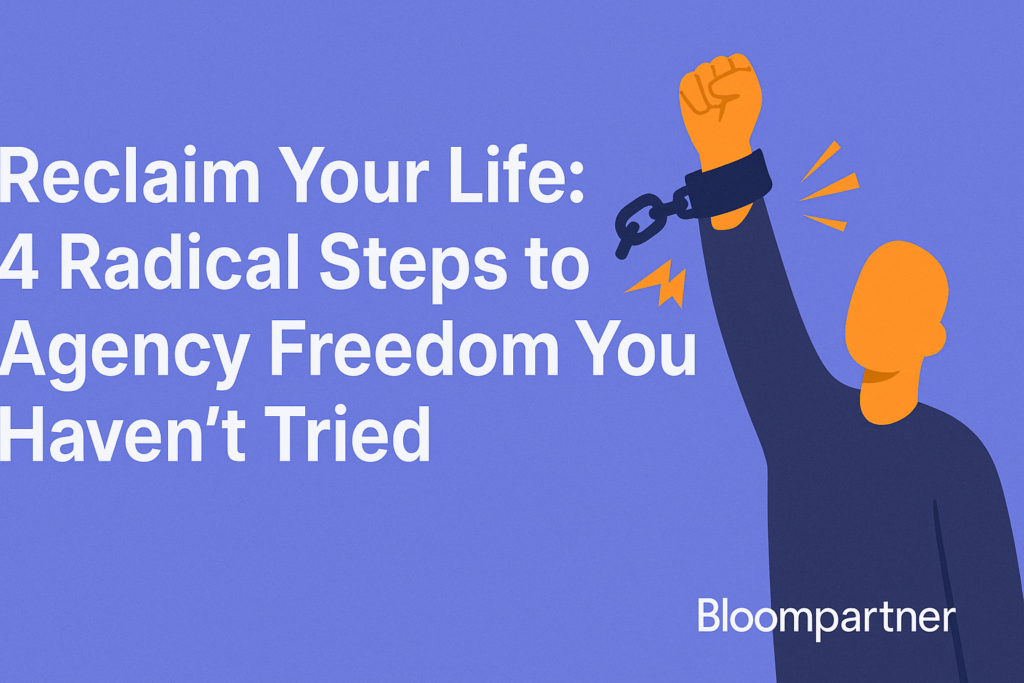 Reclaim Your Life: 4 Radical Steps to Agency Freedom You Haven't Tried