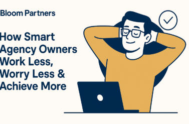 How Smart Agency Owners Work Less, Worry Less & Achieve More
