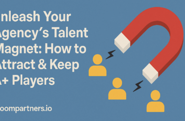Unleash Your Agency’s Talent Magnet: How to Attract & Keep A+ Players