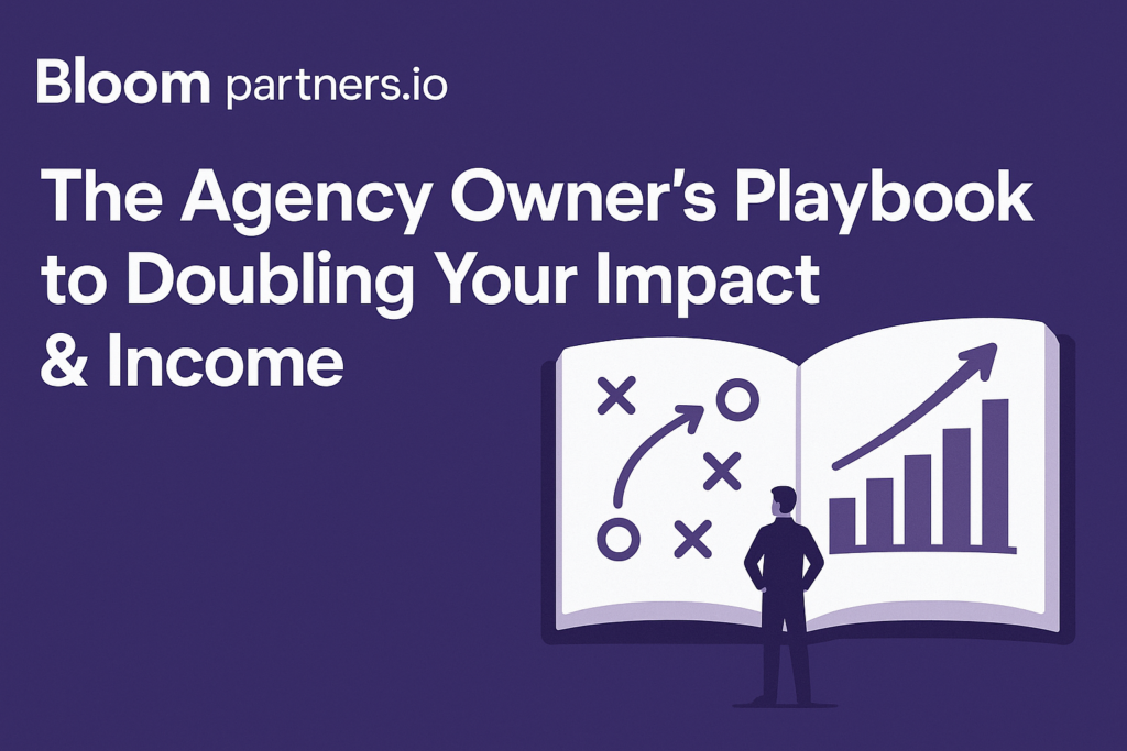 The Agency Owner’s Playbook to Doubling Your Impact & Income