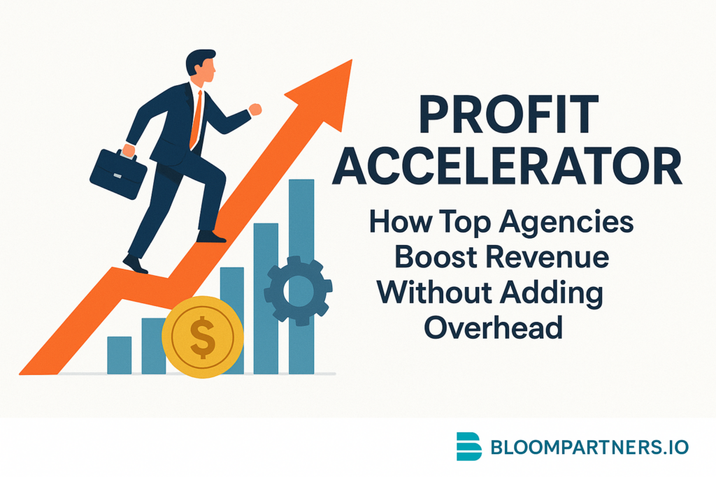 Profit Accelerator: How Top Agencies Boost Revenue Without Adding Overhead